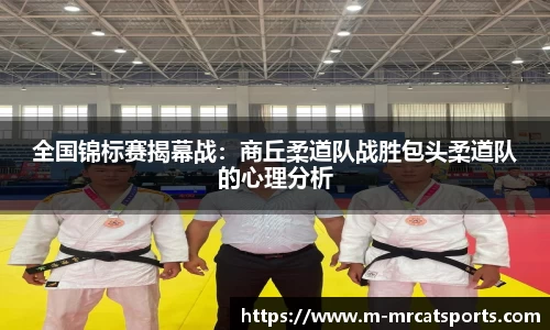 全国锦标赛揭幕战：商丘柔道队战胜包头柔道队的心理分析
