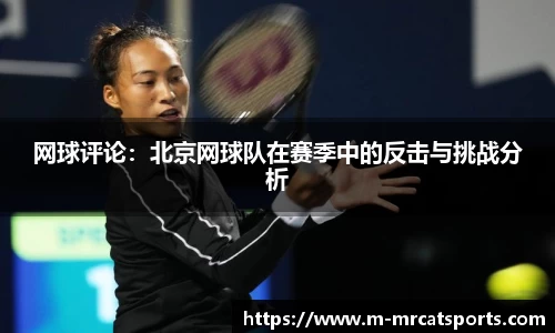 网球评论：北京网球队在赛季中的反击与挑战分析