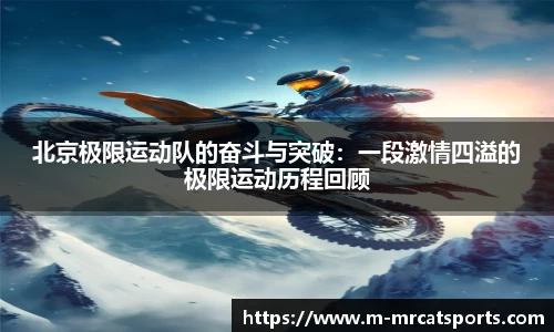 北京极限运动队的奋斗与突破：一段激情四溢的极限运动历程回顾