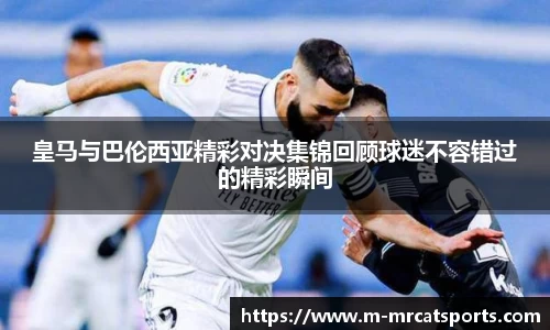 皇马与巴伦西亚精彩对决集锦回顾球迷不容错过的精彩瞬间