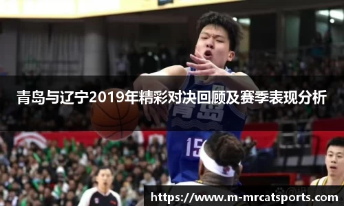 青岛与辽宁2019年精彩对决回顾及赛季表现分析